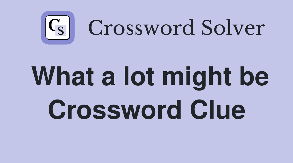 What a lot might be Crossword Clue