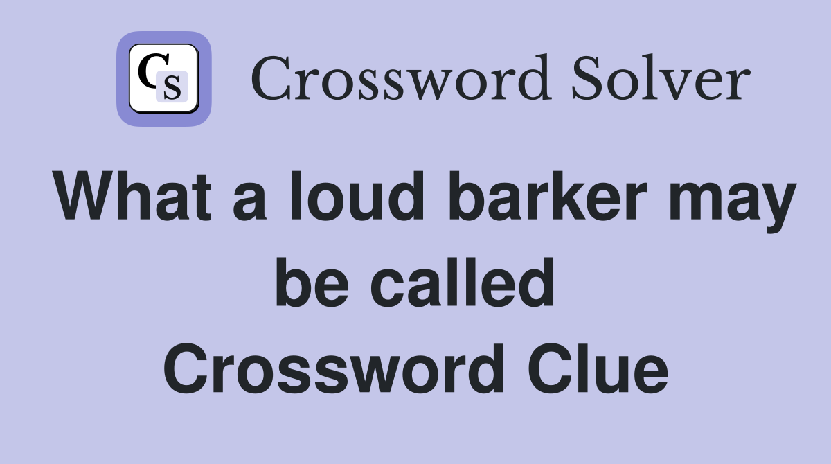 What a loud barker may be called Crossword Clue