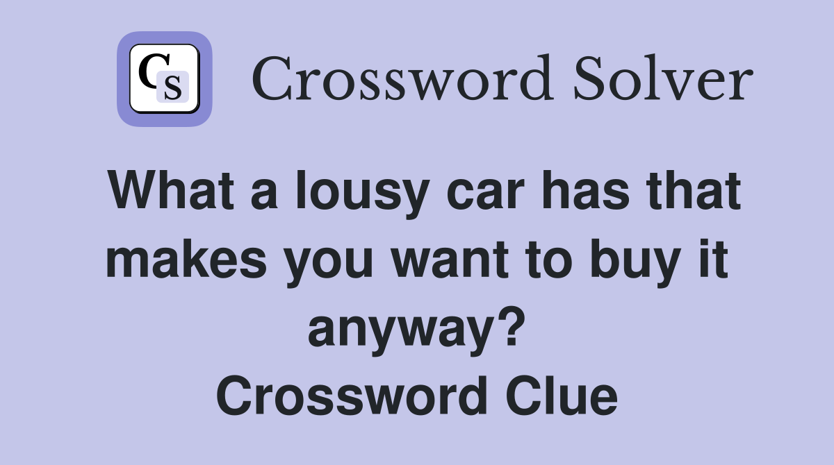 What a lousy car has that makes you want to buy it anyway? Crossword Clue
