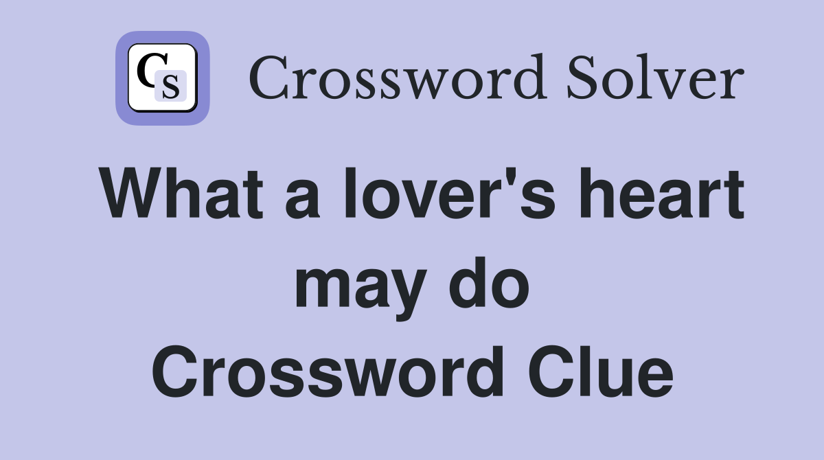 What a lover's heart may do Crossword Clue