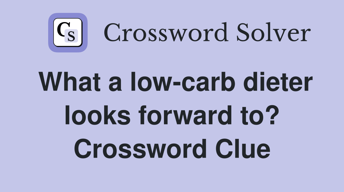 What a low-carb dieter looks forward to? Crossword Clue