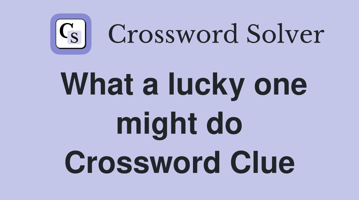 What a lucky one might do Crossword Clue