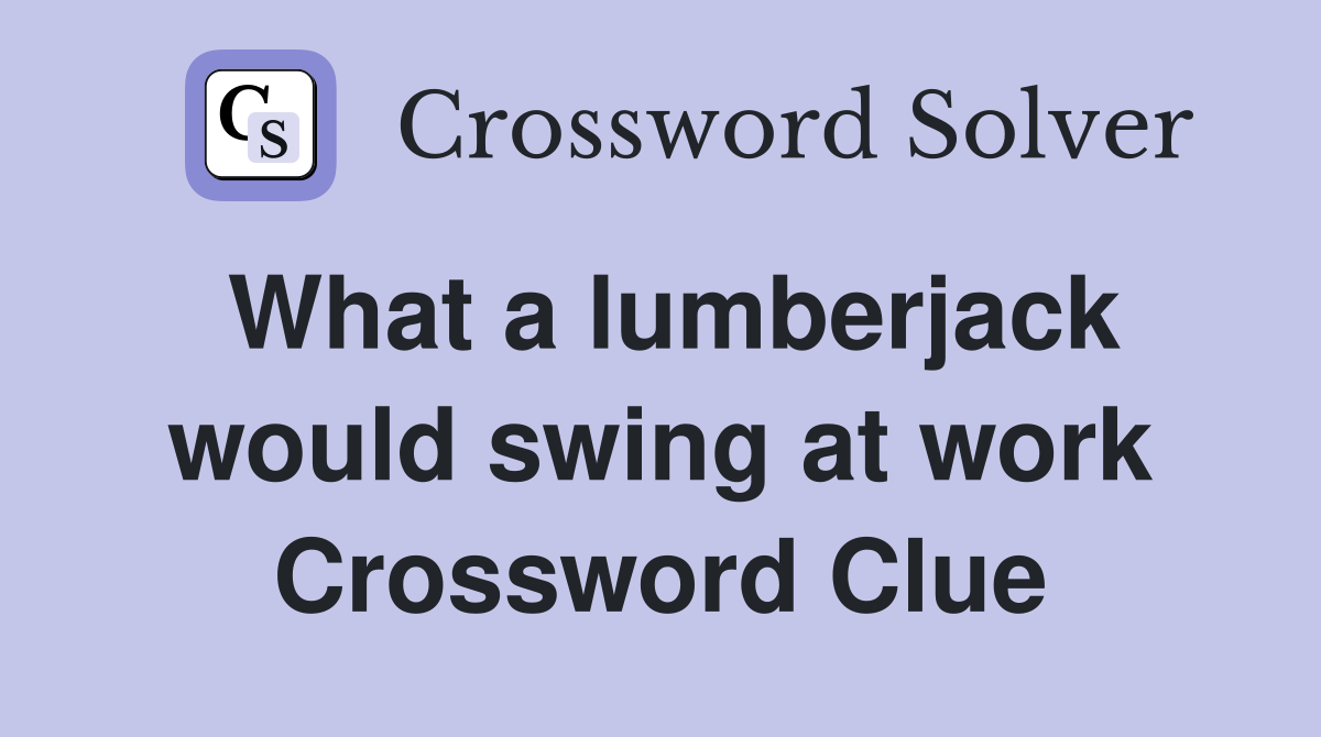 What a lumberjack would swing at work Crossword Clue
