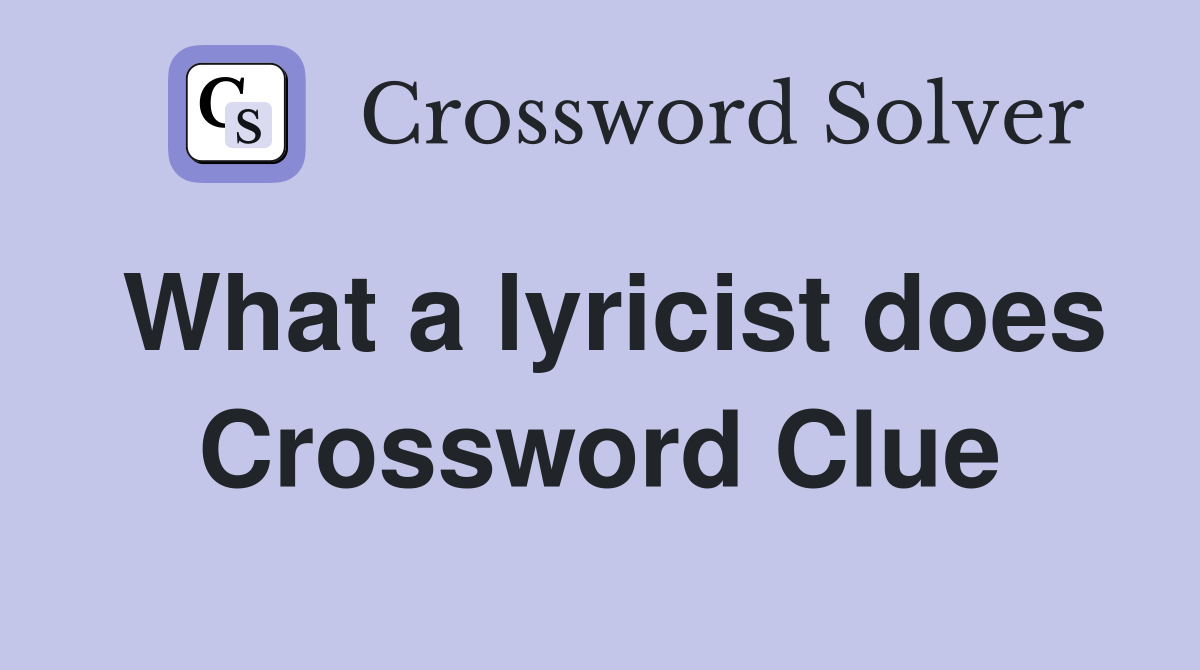 What a lyricist does Crossword Clue