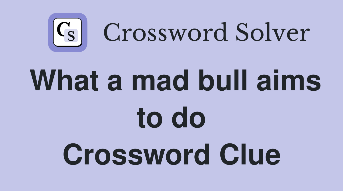 What a mad bull aims to do Crossword Clue