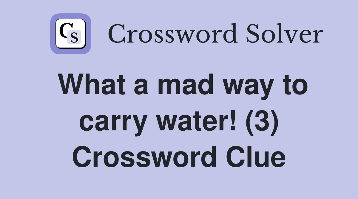 What a mad way to carry water! (3) Crossword Clue