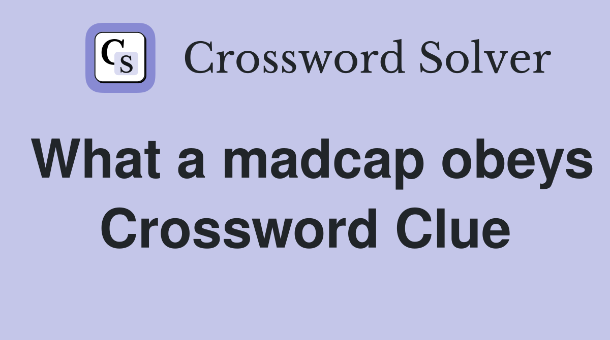 What a madcap obeys Crossword Clue