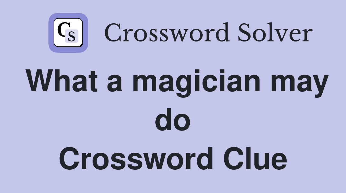 What a magician may do Crossword Clue