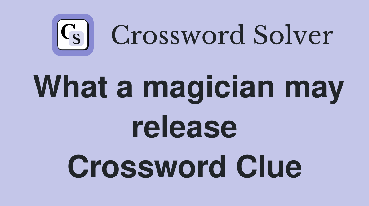 What a magician may release Crossword Clue