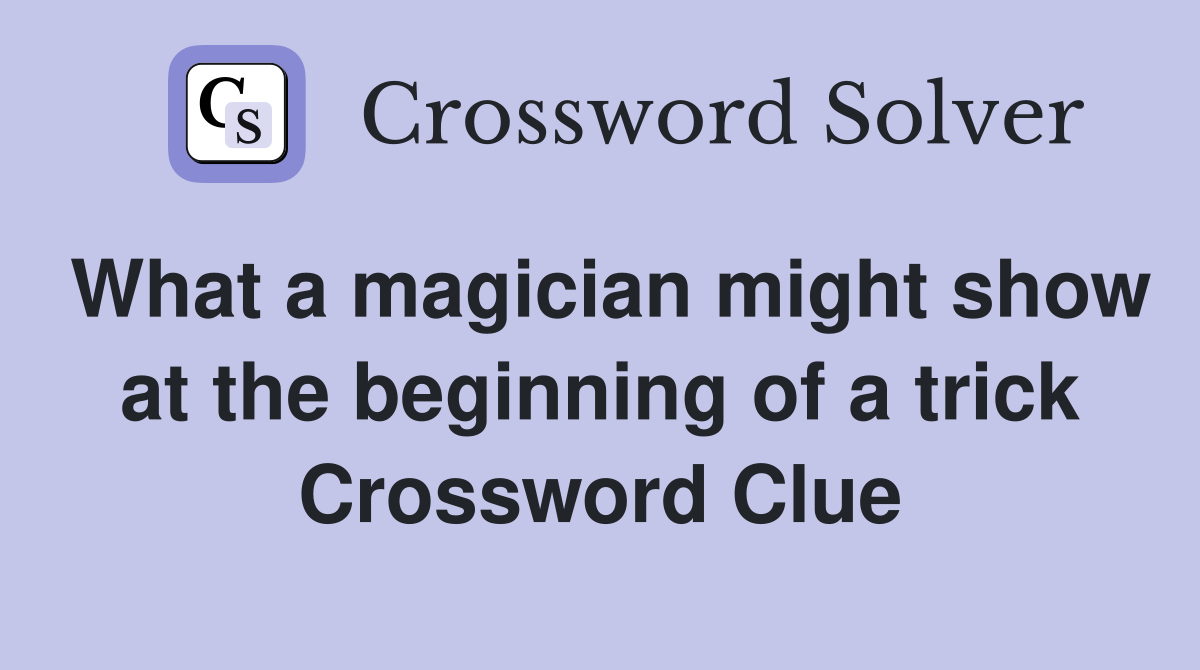 What a magician might show at the beginning of a trick Crossword Clue
