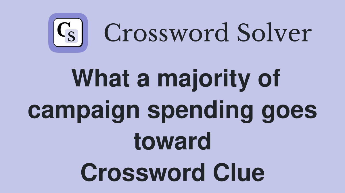 What a majority of campaign spending goes toward Crossword Clue