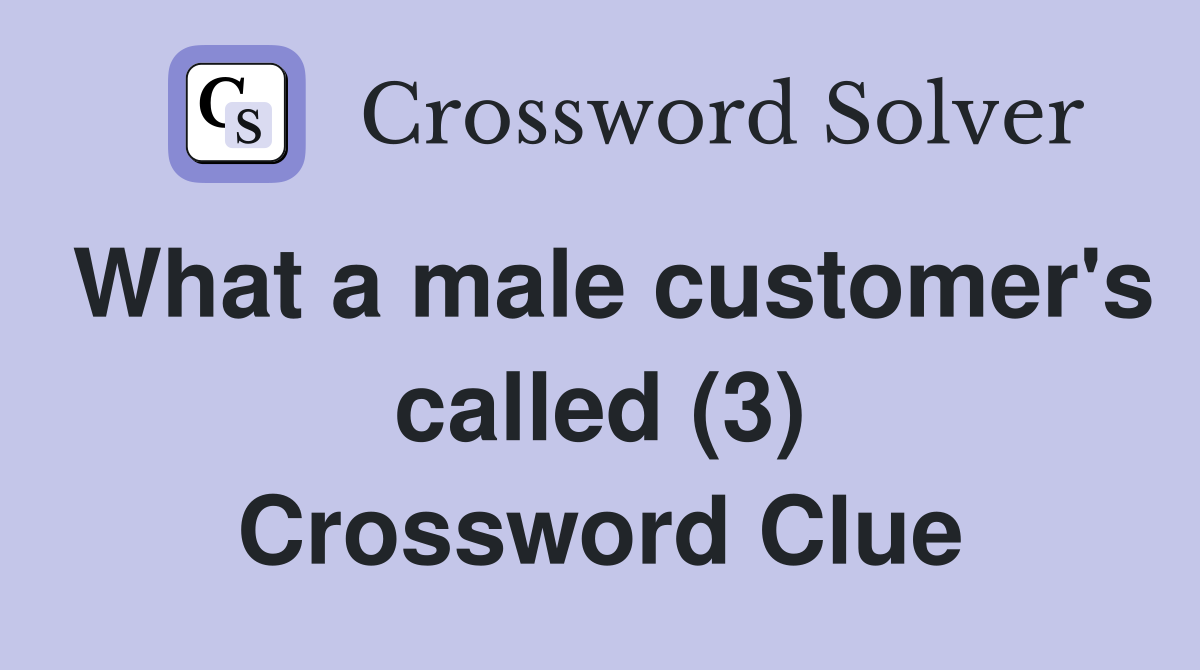 What a male customer's called (3) Crossword Clue