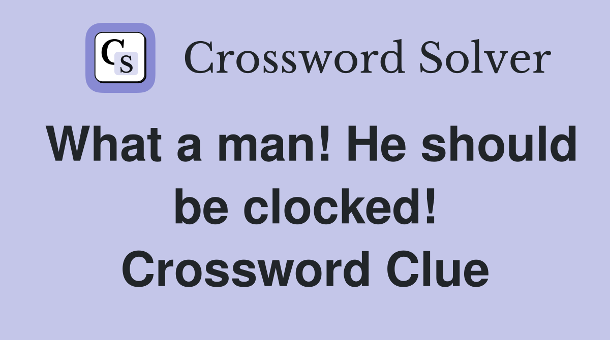 What a man! He should be clocked! Crossword Clue