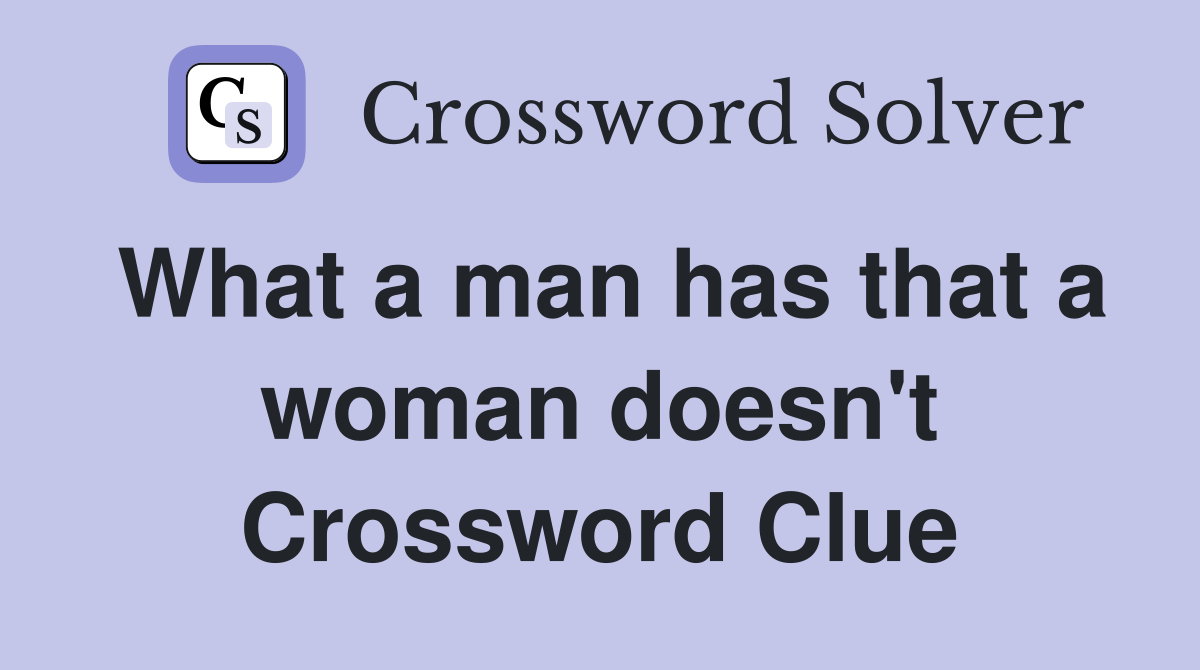 What a man has that a woman doesn't Crossword Clue