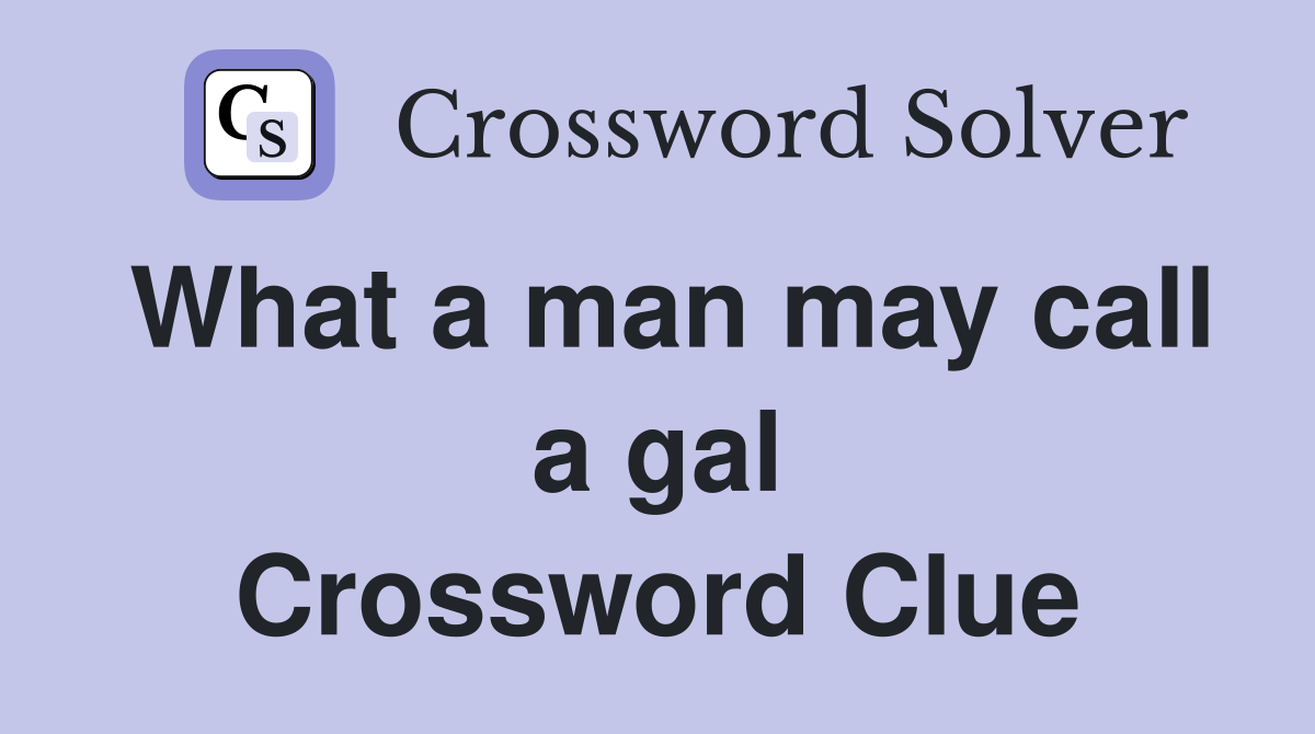 What a man may call a gal Crossword Clue