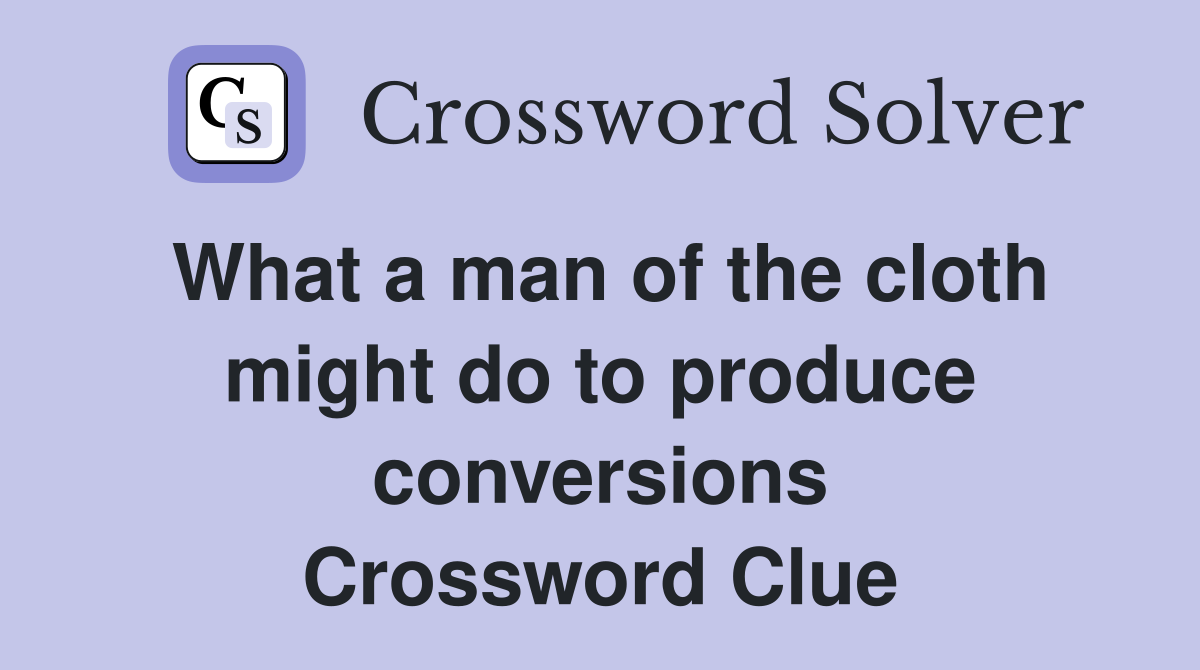 What a man of the cloth might do to produce conversions Crossword Clue