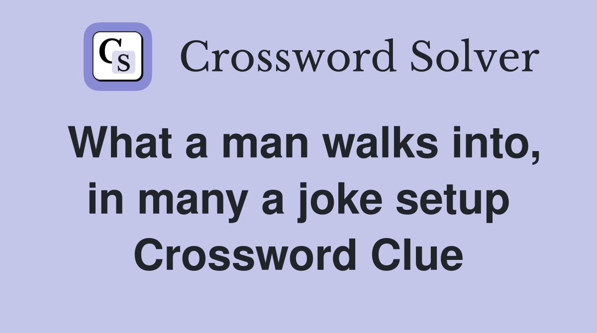 What a man walks into, in many a joke setup Crossword Clue