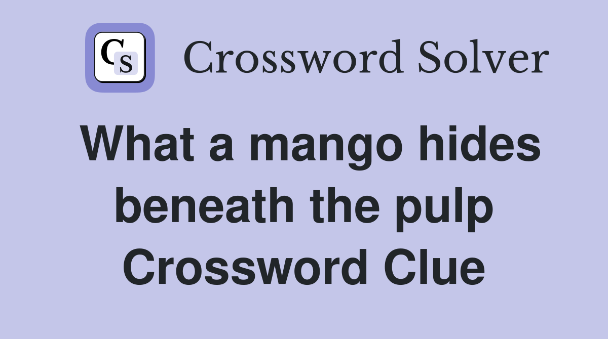 What a mango hides beneath the pulp Crossword Clue