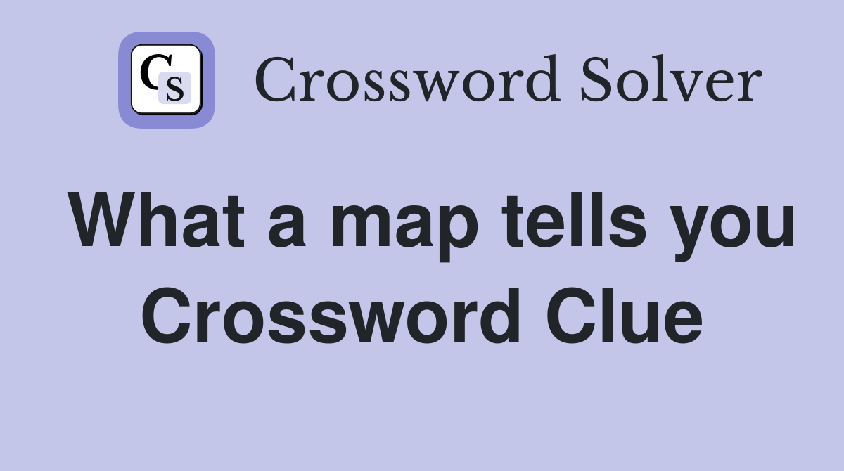 What a map tells you Crossword Clue