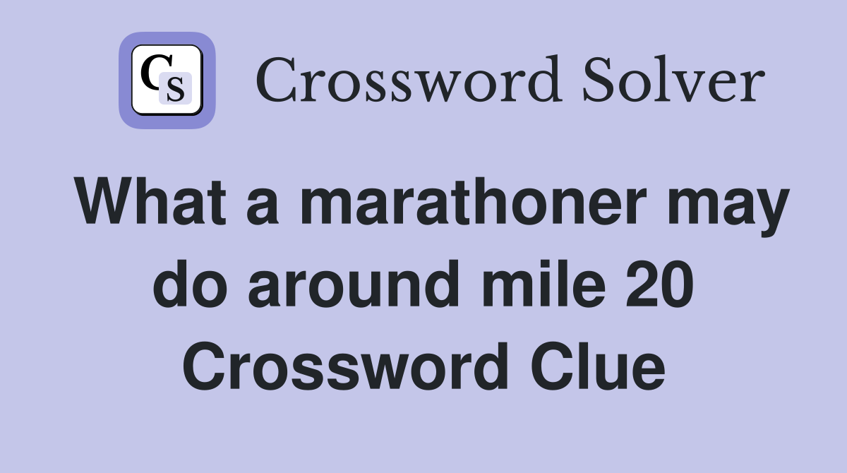 What a marathoner may do around mile 20 Crossword Clue