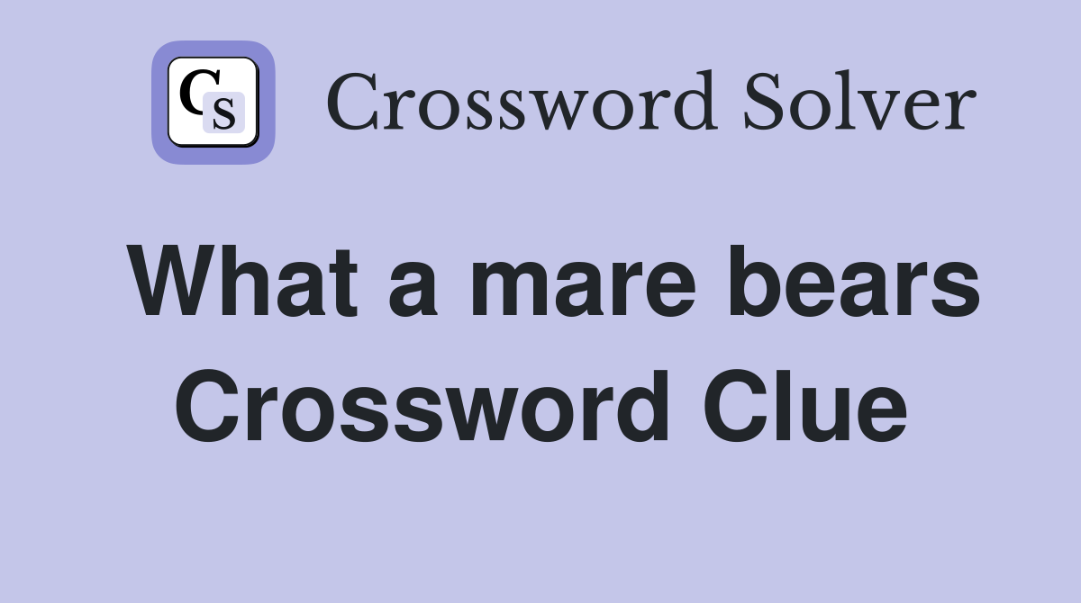 What a mare bears Crossword Clue