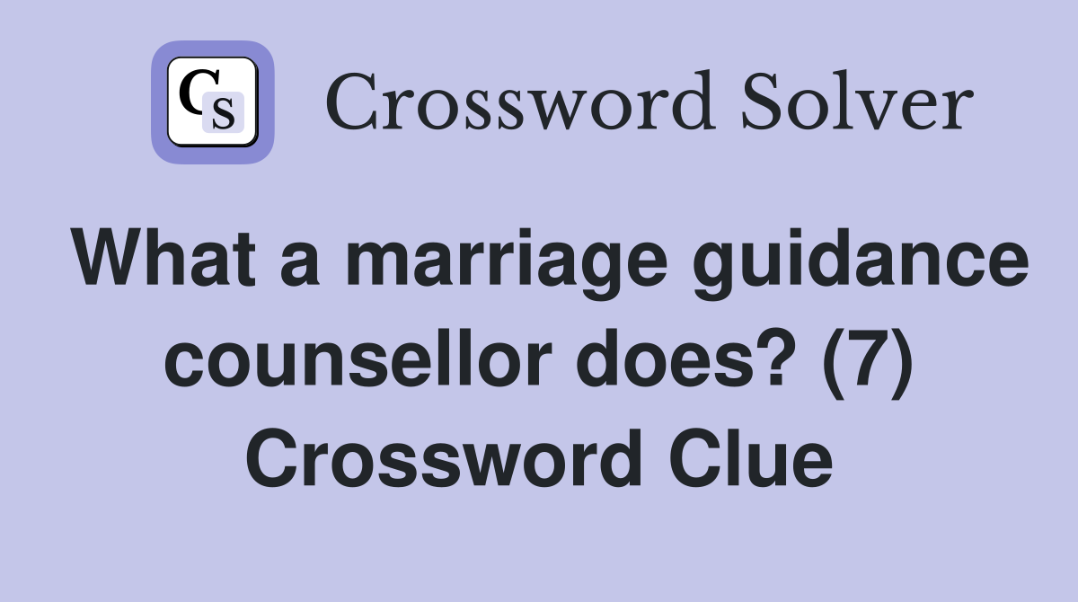 What a marriage guidance counsellor does? (7) Crossword Clue