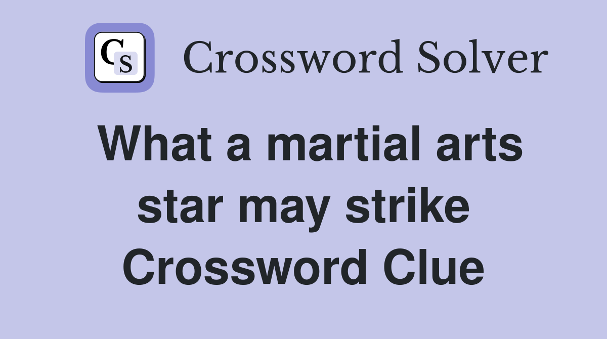 What a martial arts star may strike Crossword Clue