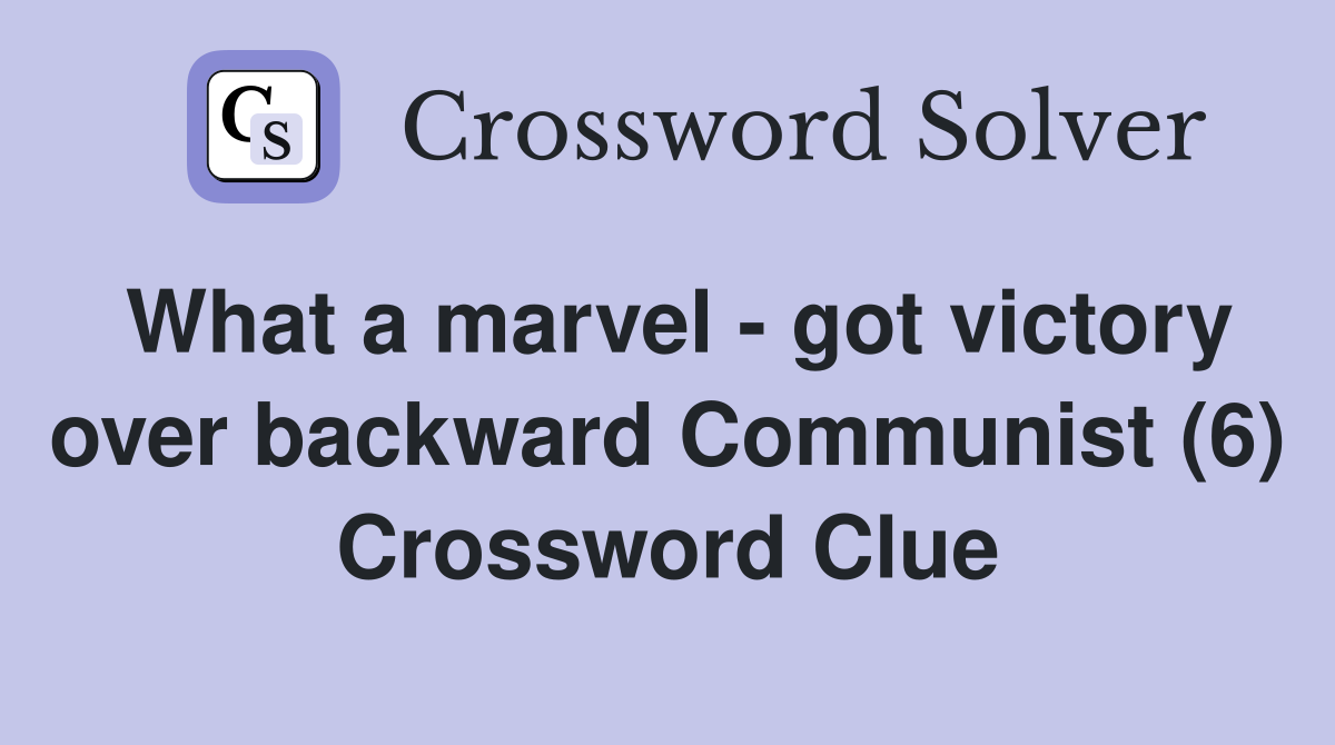 What a marvel - got victory over backward Communist (6) Crossword Clue