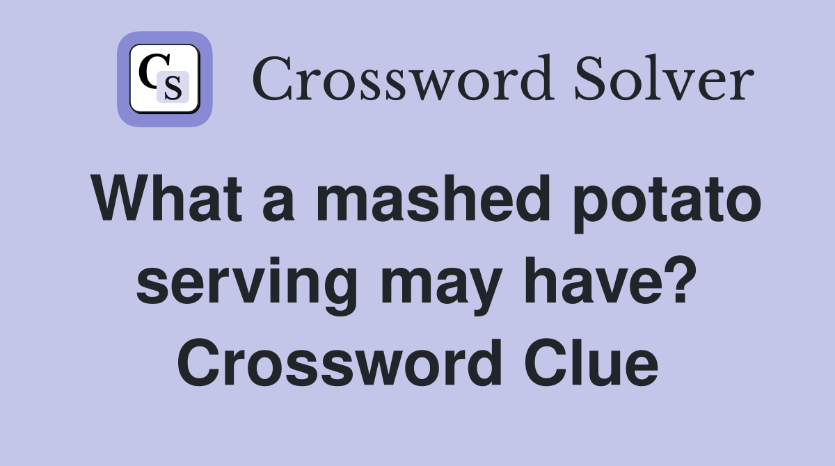 What a mashed potato serving may have? Crossword Clue