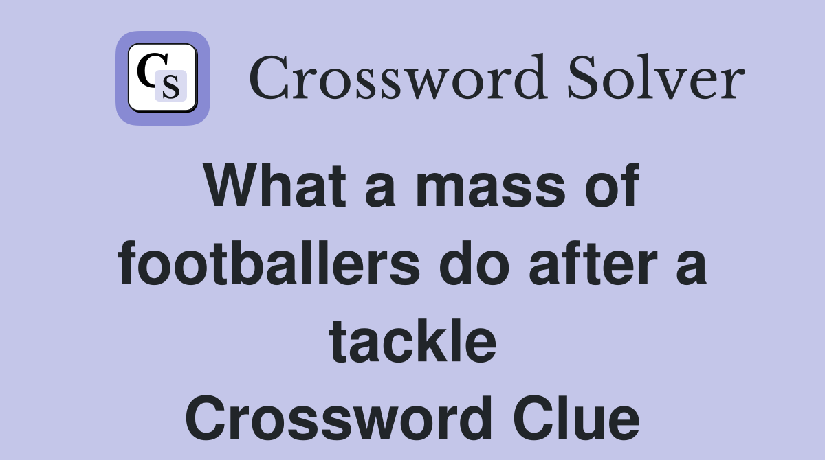 What a mass of footballers do after a tackle Crossword Clue