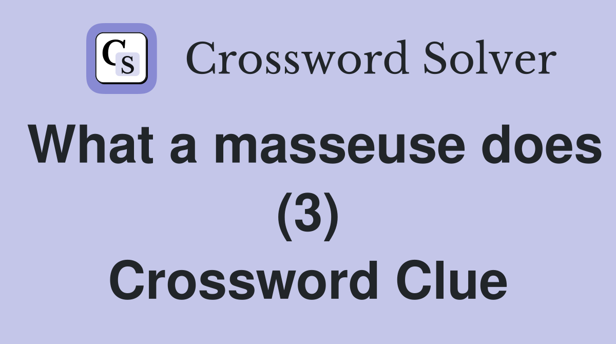 What a masseuse does (3) Crossword Clue