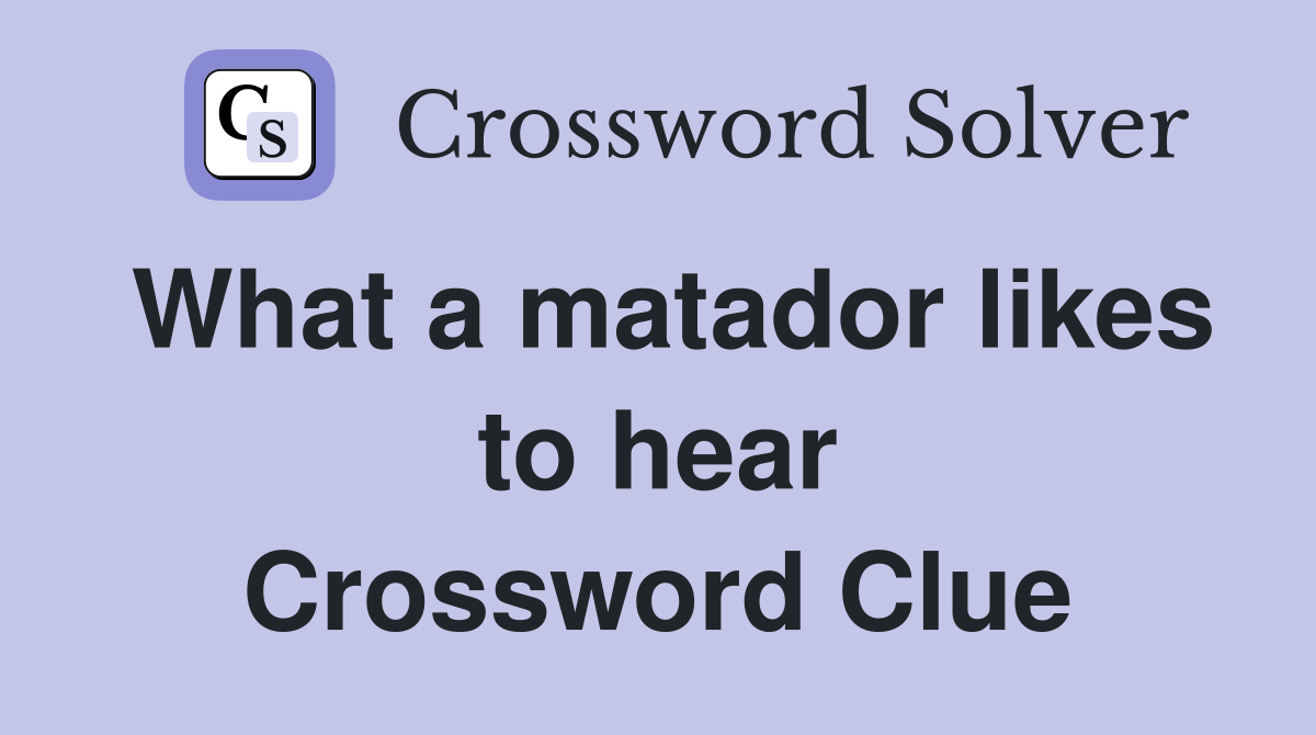 What a matador likes to hear Crossword Clue