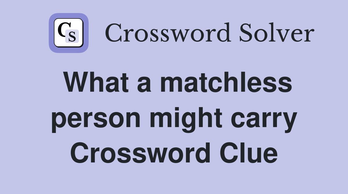 What a matchless person might carry Crossword Clue