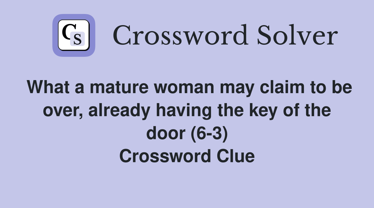 What a mature woman may claim to be over, already having the key of the door (6-3) Crossword Clue