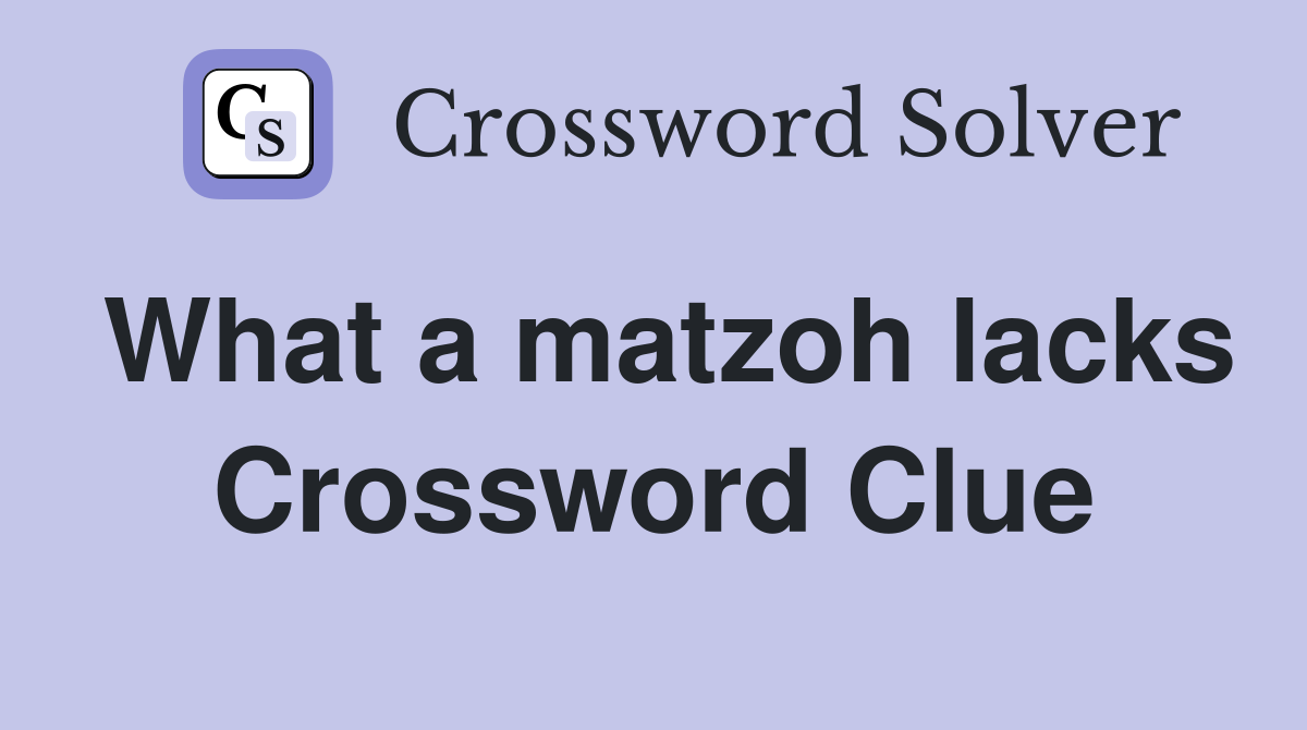 What a matzoh lacks Crossword Clue