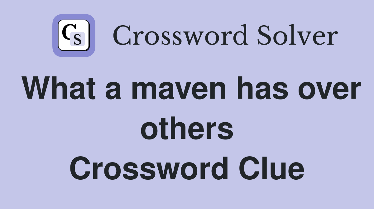 What a maven has over others Crossword Clue