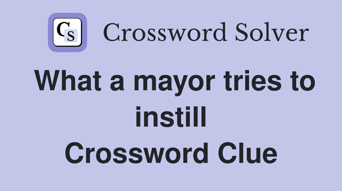 What a mayor tries to instill Crossword Clue