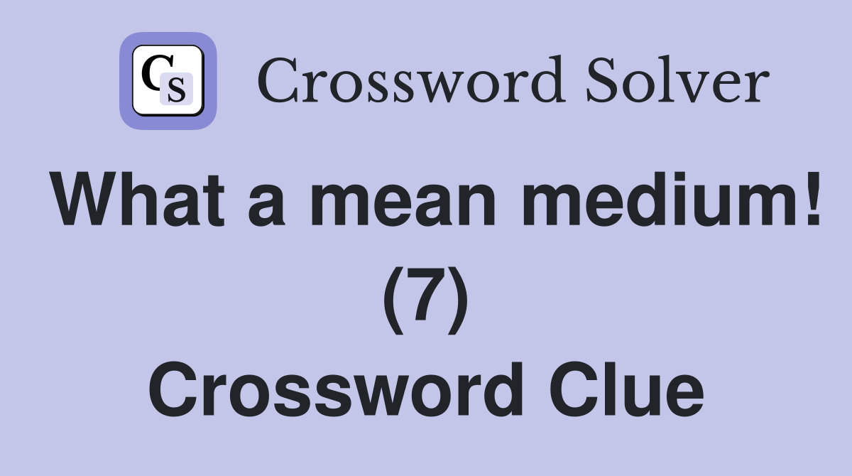 What a mean medium! (7) Crossword Clue