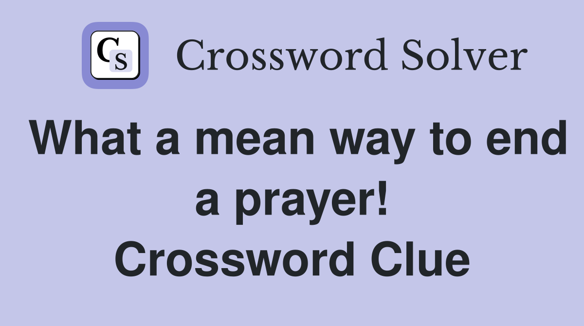 What a mean way to end a prayer! Crossword Clue