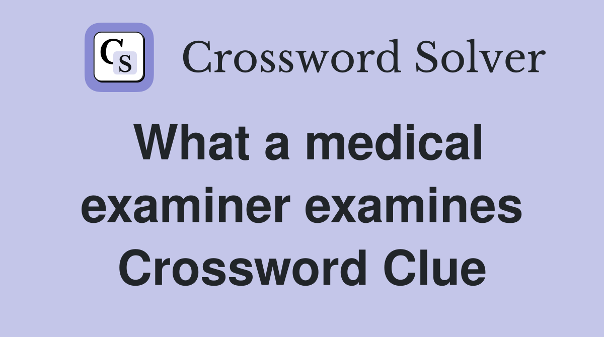 What a medical examiner examines Crossword Clue