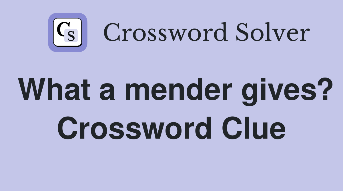 What a mender gives? Crossword Clue