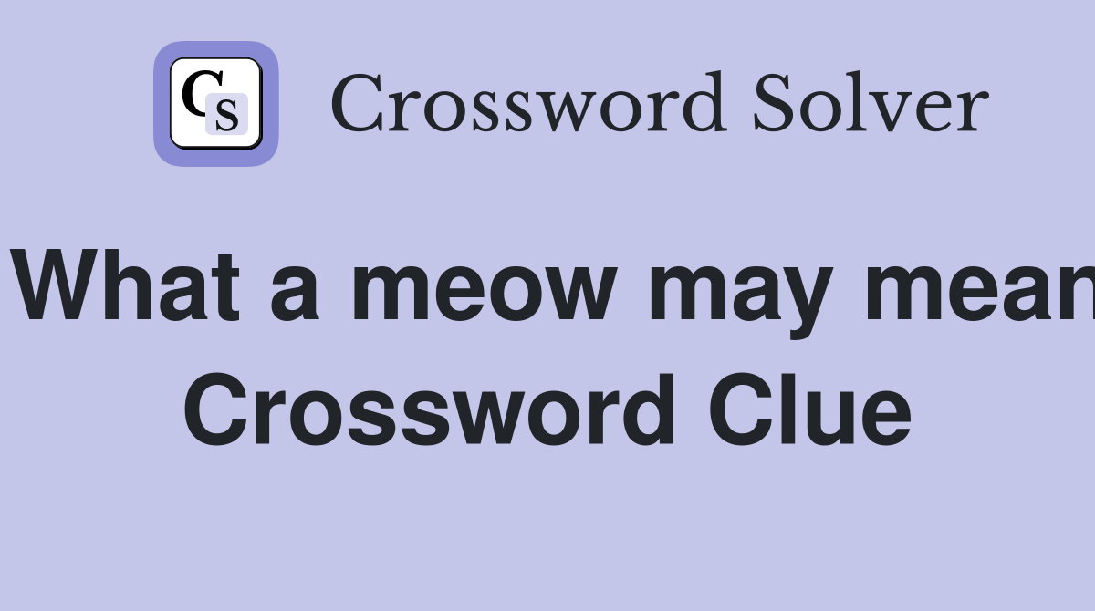 What a meow may mean Crossword Clue