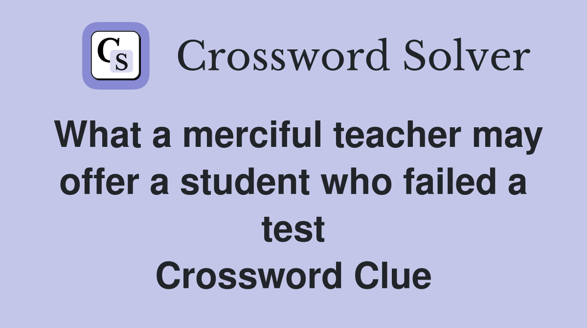 What a merciful teacher may offer a student who failed a test Crossword Clue