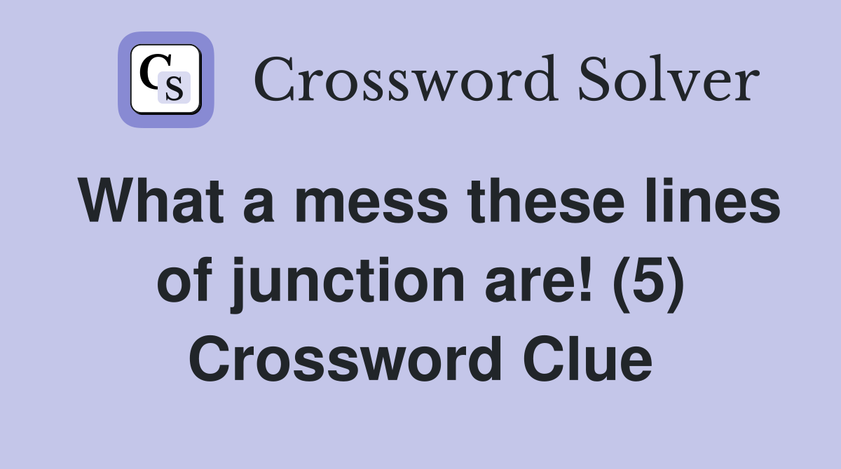 What a mess these lines of junction are! (5) Crossword Clue