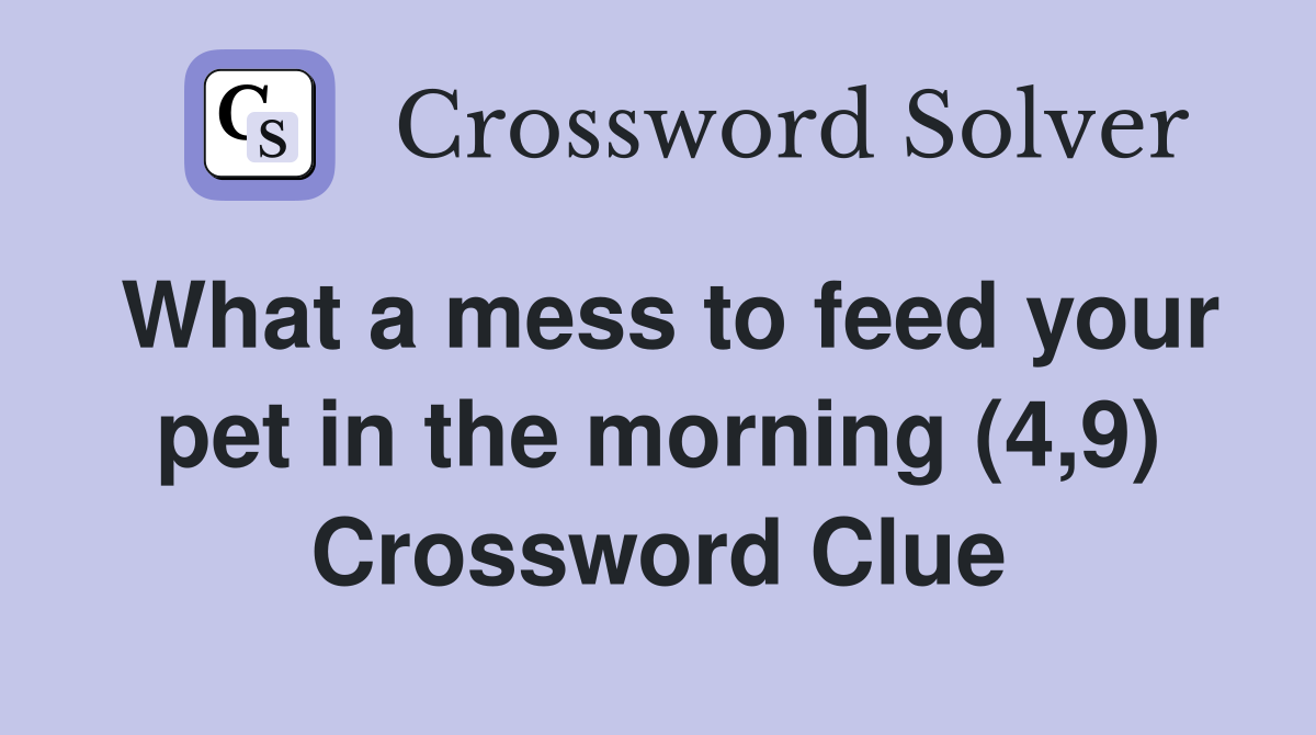 What a mess to feed your pet in the morning (4,9) Crossword Clue