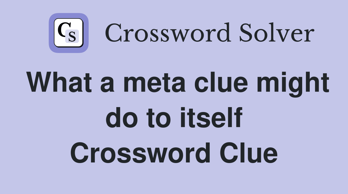 What a meta clue might do to itself Crossword Clue