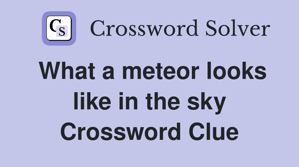 What a meteor looks like in the sky Crossword Clue