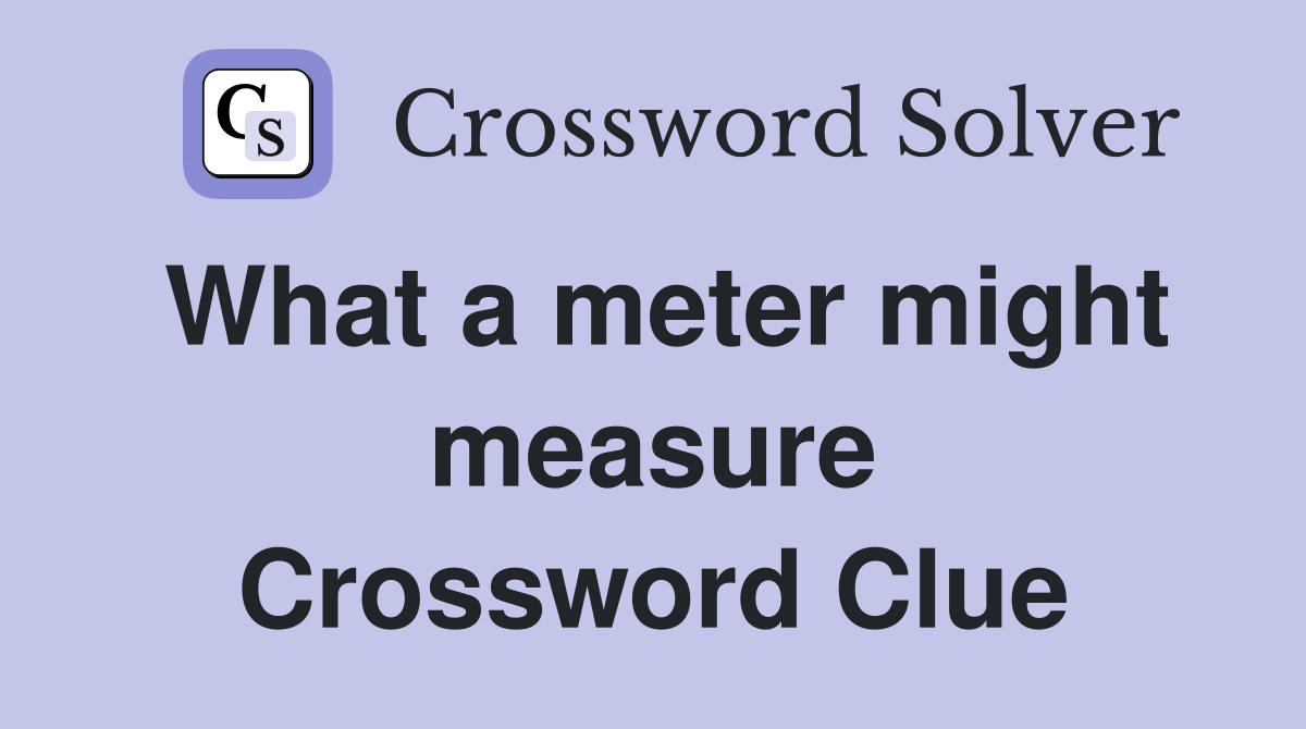 What a meter might measure Crossword Clue
