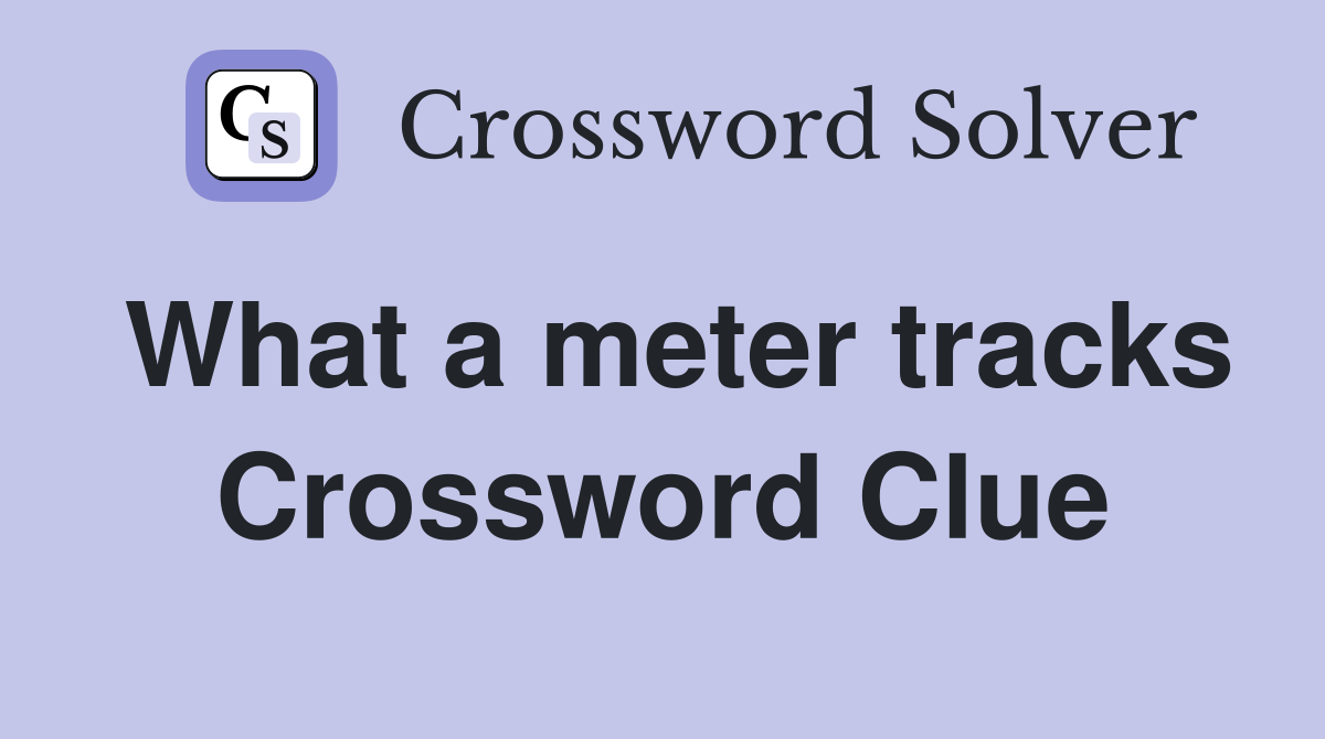 What a meter tracks Crossword Clue