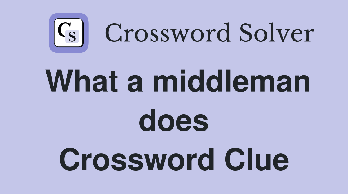 What a middleman does Crossword Clue